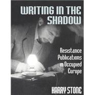 Writing in the Shadow: Resistance Publications in Occupied Europe by Stone,Harry, 9780714642574