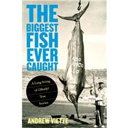 Biggest Fish Ever Caught A Long String Of (Mostly) True Stories by Vietze, Andrew,, 9780762782574