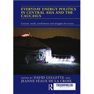 Everyday Energy Politics in Central Asia and the Caucasus: Citizens Needs, Entitlements and Struggles for Access by Gullette; David, 9781138122574