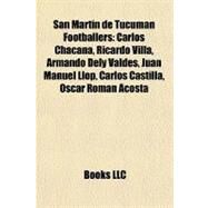 San Martn de Tucumn Footballers : Carlos Chacana, Ricardo Villa, Armando Dely Valds, Juan Manuel Llop, Carlos Castilla, Oscar Romn Acosta by , 9781155882574