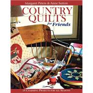 Country Quilts for Friends : 18 Charming Projects for All Seasons by Peters, Margaret; Sutton, Anne, 9781571202574