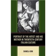 Portrait of the Artist and His Mother in Twentieth-Century Italian Culture by Bini, Daniela, 9781683932574