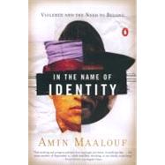 In the Name of Identity : Violence and the Need to Belong by Maalouf, Amin (Author), 9780142002575