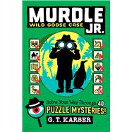 Murdle Jr.: Wild Goose Case Solve Your Way Through 40 Puzzle Mysteries! by Karber, G.T., 9780316582575