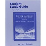 Student Study Guide for Linear Algebra and Its Applications by Lay, David C.; Lay, Steven R.; McDonald, Judi J., 9780321982575