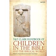 T&t Clark Handbook of Children in the Bible and the Biblical World by Betsworth, Sharon; Parker, Julie Faith, 9780567672575