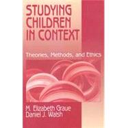 Studying Children in Context : Theories, Methods, and Ethics by M. Elizabeth Graue, 9780803972575