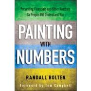 Painting with Numbers Presenting Financials and Other Numbers So People Will Understand You by Bolten, Randall; Campbell, Tom, 9781118172575
