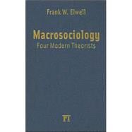 Macrosociology: Four Modern Theorists by Elwell,Frank W., 9781594512575