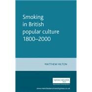 Smoking in British popular culture 1800-2000 by Hilton, Matthew, 9780719052576