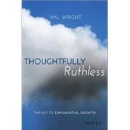 Thoughtfully Ruthless The Key to Exponential Growth by Wright, Val, 9781119222576
