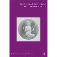 Theorizing the Sexual Child in Modernity by Egan, R. Danielle; Hawkes, Gail, 9781403972576