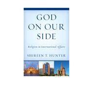 God on Our Side Religion in International Affairs by Hunter, Shireen T., 9781442272576