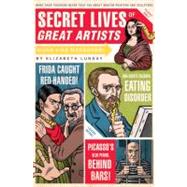 Secret Lives of Great Artists What Your Teachers Never Told You about Master Painters and Sculptors by Lunday, Elizabeth; Zucca, Mario, 9781594742576