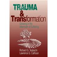 Trauma and Transformation : Growing in the Aftermath of Suffering by Richard G. Tedeschi, 9780803952577