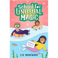 The Mermaid Reveal (School for Unusual Magic #3) by Montague, Liz, 9781338792577