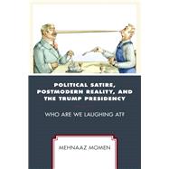 Political Satire, Postmodern Reality, and the Trump Presidency Who Are We Laughing At? by Momen, Mehnaaz, 9781498562577