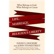 Life, Marriage, and Religious Liberty by Dockery, David S.; Stonestreet, John, 9781642932577