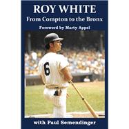Roy White: From Compton to the Bronx by White, Roy; Semendinger, Paul R, 9781951122577