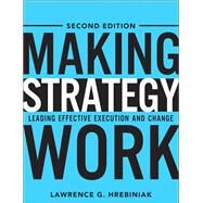 Making Strategy Work Leading Effective Execution and Change by Hrebiniak, Lawrence G., 9780133092578