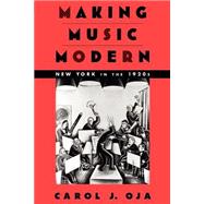 Making Music Modern New York in the 1920s by Oja, Carol J., 9780195162578