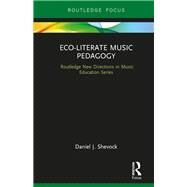 Eco-Literate Music Pedagogy by Shevock; Daniel J., 9780415792578