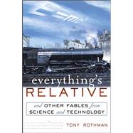 Everything's Relative : And Other Fables from Science and Technology by Rothman, Tony, 9780471202578