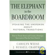 The Elephant in the Boardroom Speaking the Unspoken about Pastoral Transitions by Weese, Carolyn; Crabtree, J. Russell, 9780787972578