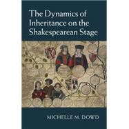 The Dynamics of Inheritance on the Shakespearean Stage by Dowd, Michelle M., 9781107492578