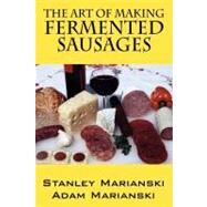 The Art of Making Fermented Sausages by Marianski, Stanley; Marianski, Adam, 9781432732578