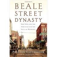 Beale Street Dynasty Sex, Song, and the Struggle for the Soul of Memphis by Lauterbach, Preston, 9780393082579