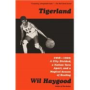 Tigerland 1968-1969: A City Divided, a Nation Torn Apart, and a Magical Season of Healing by Haygood, Wil, 9780525432579