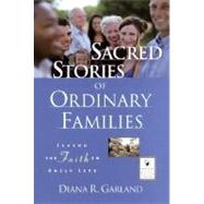 Sacred Stories of Ordinary Families : Living the Faith in Daily Life by Garland, Diana R., 9780787962579
