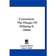 Conversion : The Danger of Delaying It (1864) by Saurin, Jacques; Gibb, John S., 9781120182579