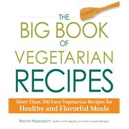 The Big Book of Vegetarian Recipes: More Than 700 Easy Vegetarian Recipes for Healthy and Flavorful Meals by Rappaport, Rachel, 9781440572579