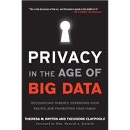 Privacy in the Age of Big Data: Recognizing Threats, Defending Your Rights, and Protecting Your Family by Payton, Theresa M.; Claypoole, Ted; Schmidt, Howard A., 9781442242579