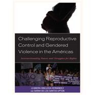 Challenging Reproductive Control and Gendered Violence in the Amricas Intersectionality, Power, and Struggles for Rights by Hernndez, Leandra Hinojosa; De Los Santos Upton, Sarah, 9781498542579