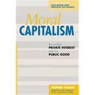 Moral Capitalism Reconciling Private Interest with the Public Good by Young, Stephen, 9781576752579