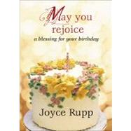 May You Rejoice: A Blessing for Your Birthday by Rupp, Joyce, 9781594712579