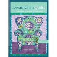Dream Chair Quilts: 7 Blocks For Whimsical Wall Hangings by Ballard Alethea, 9781607052579