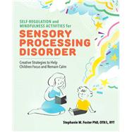 Self Regulation and Mindfulness Activities for Sensory Processing Disorder by Foster, Stephanie M., 9781646112579
