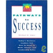 Pathways to Success Today's Business Leaders Tell How to Excel in Work, Career, and Leadership Roles by Ames, Michael D., 9781881052579