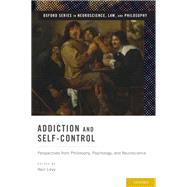 Addiction and Self-Control Perspectives from Philosophy, Psychology, and Neuroscience by Levy, Neil, 9780199862580