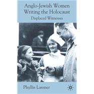 Anglo-Jewish Women Writing the Holocaust Displaced Witnesses by Lassner, Phyllis, 9780230202580