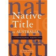 Native Title in Australia: An Ethnographic Perspective by Peter Sutton, 9780521812580