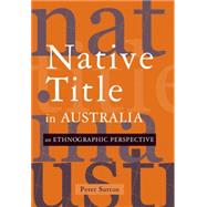 Native Title in Australia: An Ethnographic Perspective by Peter Sutton, 9780521812580