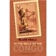In the Belly of the Congo A Novel by Ndala, Blaise; Reid, Amy B., 9781635422580