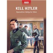 Kill Hitler Operation Valkyrie 1944 by Short, Neil; Dennis, Peter; Stacey, Mark, 9781780962580