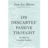 On Descartes' Passive Thought by Marion, Jean-Luc; Gschwandtner, Christina M., 9780226192581