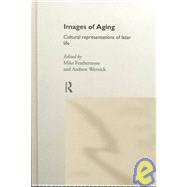 Images of Aging: Cultural Representations of Later Life by Featherstone,Mike, 9780415112581